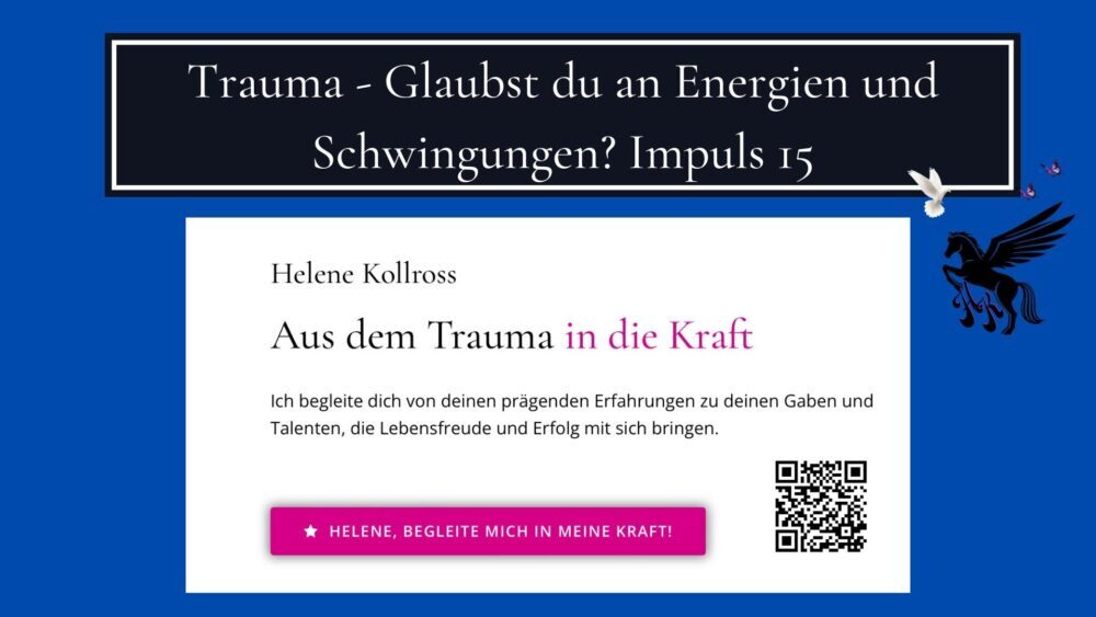 Trauma - Glaubst du an Energien und Schwingungen? Impuls 15 Trauma & Mindset Repair Energetics Kollross Helene