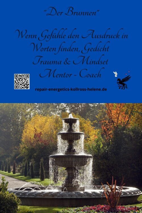 Emotion "Der Brunnen" Gedicht Trauma & Mindset Mentor - Coach Repair Energetics Kollross Helene